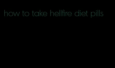 how to take hellfire diet pills
