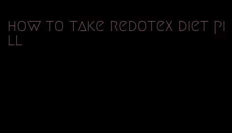 how to take redotex diet pill