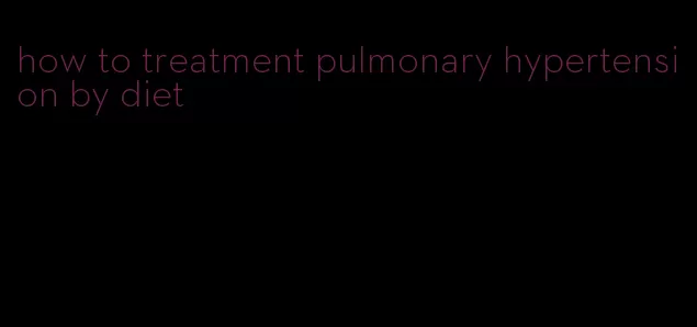 how to treatment pulmonary hypertension by diet