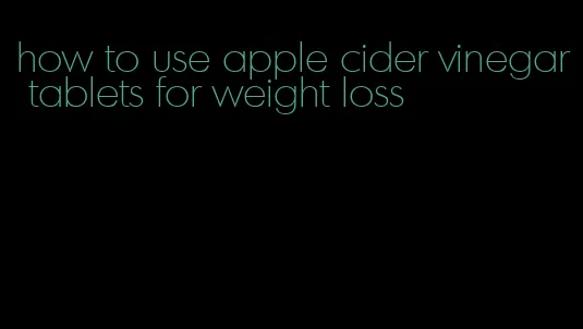 how to use apple cider vinegar tablets for weight loss