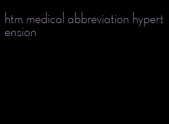 htm medical abbreviation hypertension