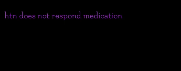 htn does not respond medication