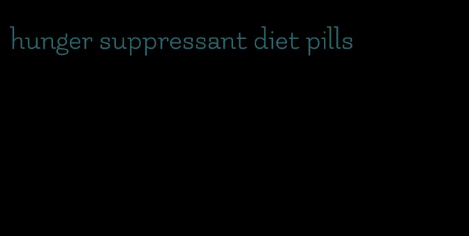 hunger suppressant diet pills