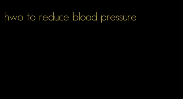 hwo to reduce blood pressure