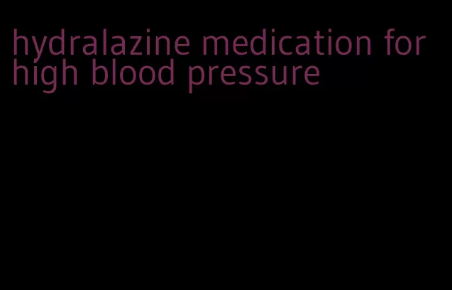 hydralazine medication for high blood pressure