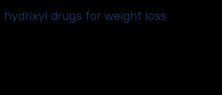 hydrixyl drugs for weight loss