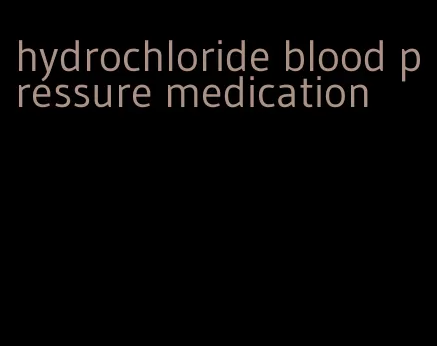 hydrochloride blood pressure medication
