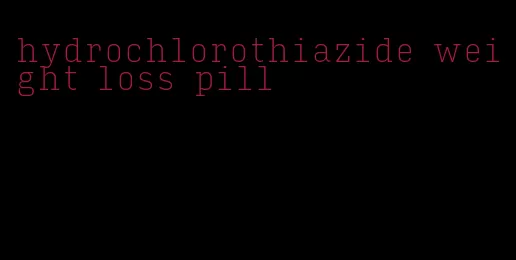hydrochlorothiazide weight loss pill