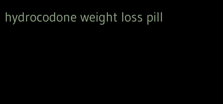 hydrocodone weight loss pill
