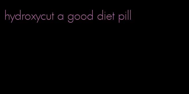 hydroxycut a good diet pill