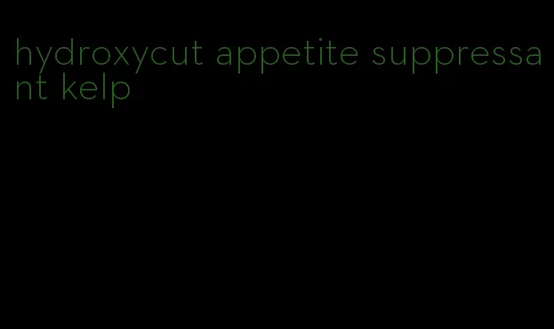 hydroxycut appetite suppressant kelp