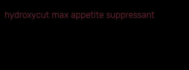 hydroxycut max appetite suppressant