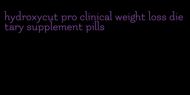 hydroxycut pro clinical weight loss dietary supplement pills