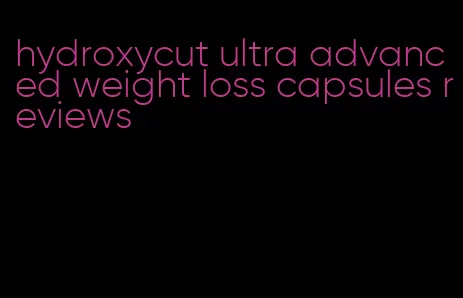 hydroxycut ultra advanced weight loss capsules reviews