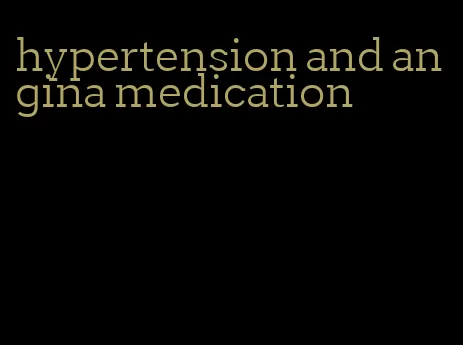 hypertension and angina medication