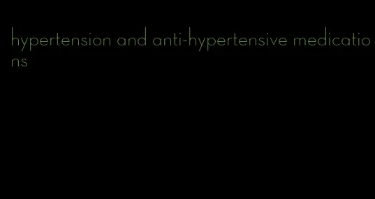 hypertension and anti-hypertensive medications