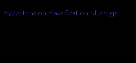 hypertension classification of drugs