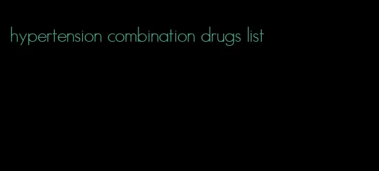 hypertension combination drugs list