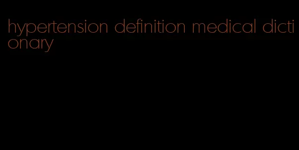 hypertension definition medical dictionary