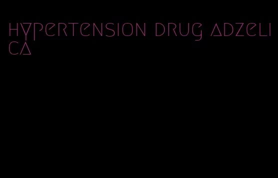 hypertension drug adzelica
