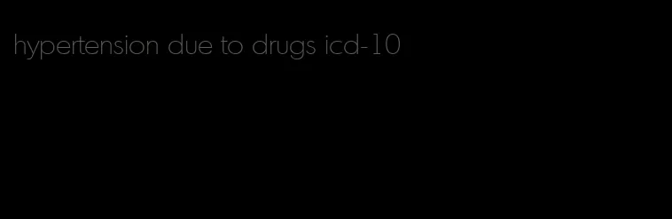 hypertension due to drugs icd-10