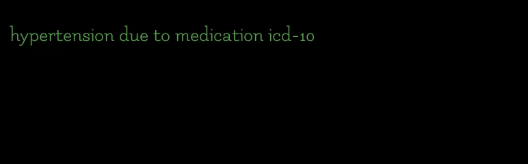 hypertension due to medication icd-10