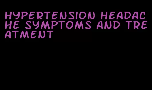 hypertension headache symptoms and treatment