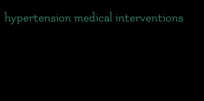hypertension medical interventions