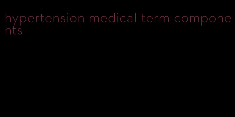 hypertension medical term components