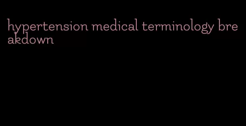 hypertension medical terminology breakdown