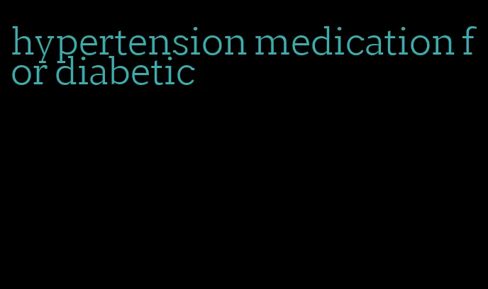 hypertension medication for diabetic