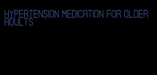 hypertension medication for older adults