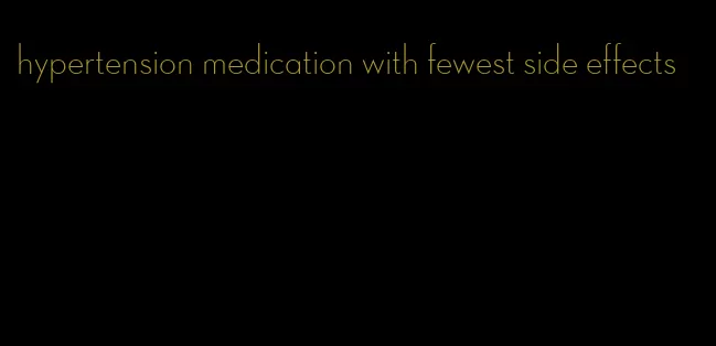 hypertension medication with fewest side effects
