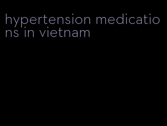 hypertension medications in vietnam