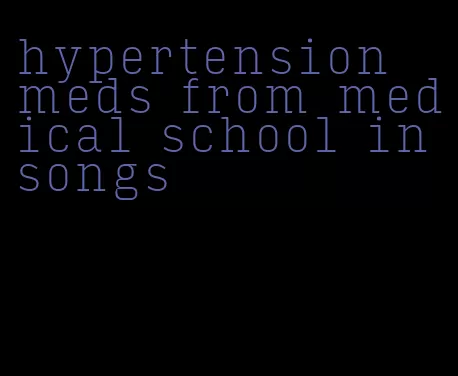 hypertension meds from medical school in songs