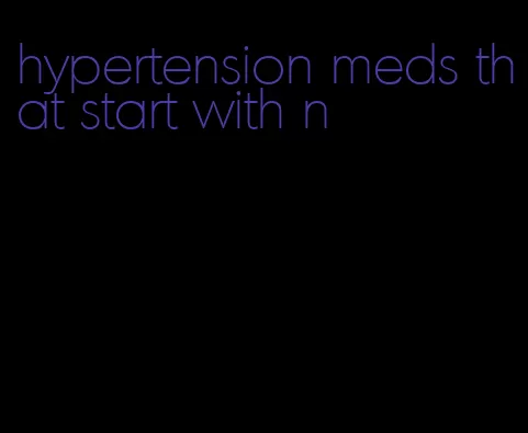 hypertension meds that start with n