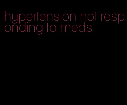 hypertension not responding to meds