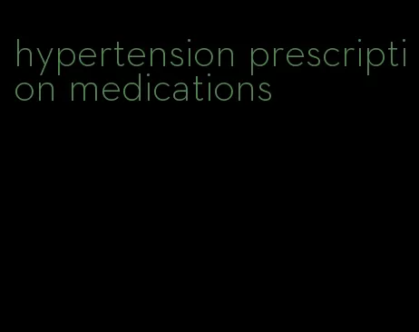 hypertension prescription medications
