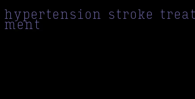 hypertension stroke treatment