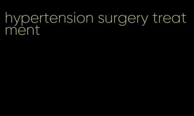 hypertension surgery treatment