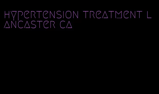 hypertension treatment lancaster ca