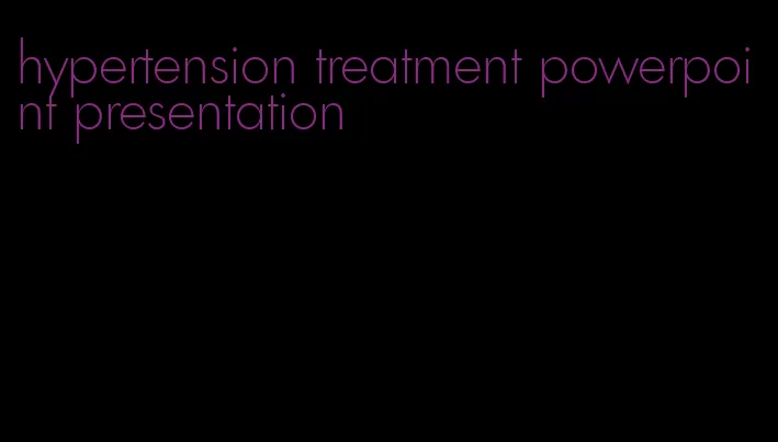 hypertension treatment powerpoint presentation