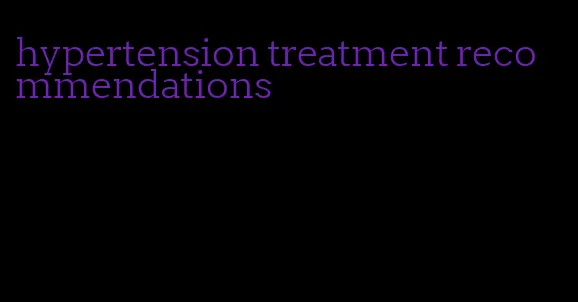 hypertension treatment recommendations