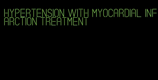 hypertension with myocardial infarction treatment