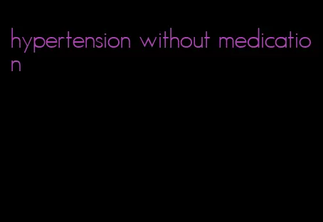 hypertension without medication