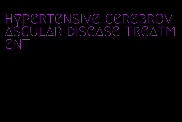 hypertensive cerebrovascular disease treatment