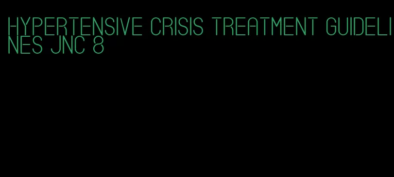 hypertensive crisis treatment guidelines jnc 8