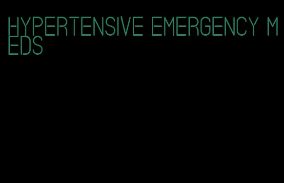 hypertensive emergency meds