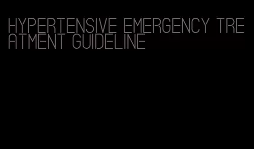 hypertensive emergency treatment guideline