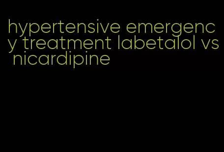 hypertensive emergency treatment labetalol vs nicardipine